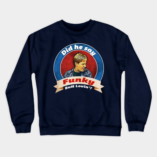 Did he say Funky Butt Lovin'? Crewneck Sweatshirt by creativespero